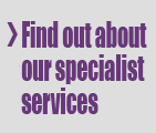 Find out about our specialist services